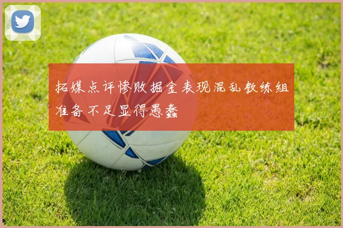 拓媒点评惨败掘金表现混乱教练组准备不足显得愚蠢